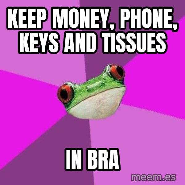 Foul Bachelorette Frog meme: keep money, phone, keys and tissues / in bra