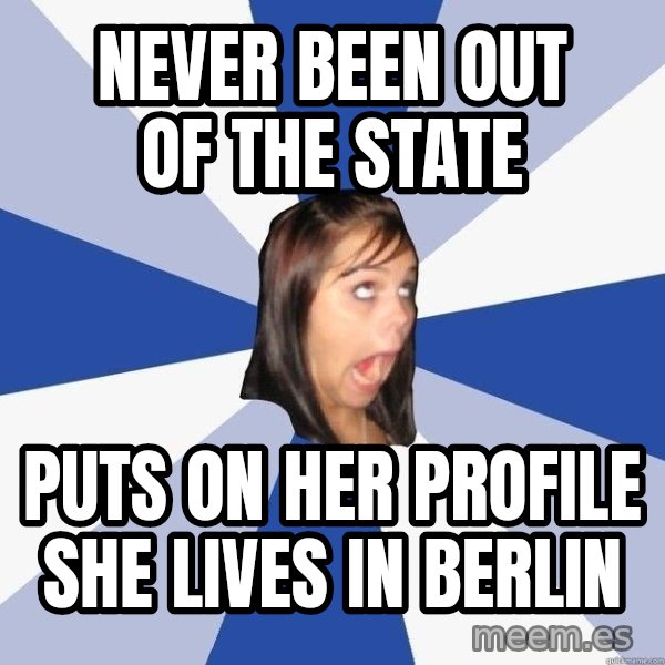 Annoying Facebook Girl meme: Never been out of the state / puts on her profile she lives in berlin