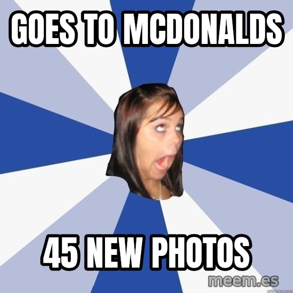 Annoying Facebook Girl meme: goes to mcdonalds / 45 new photos