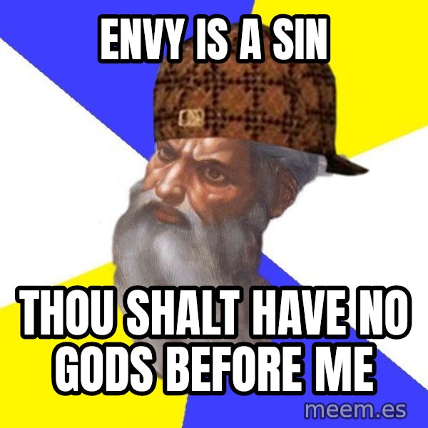 Scumbag God meme: Envy is a sin / thou shalt have no gods before me