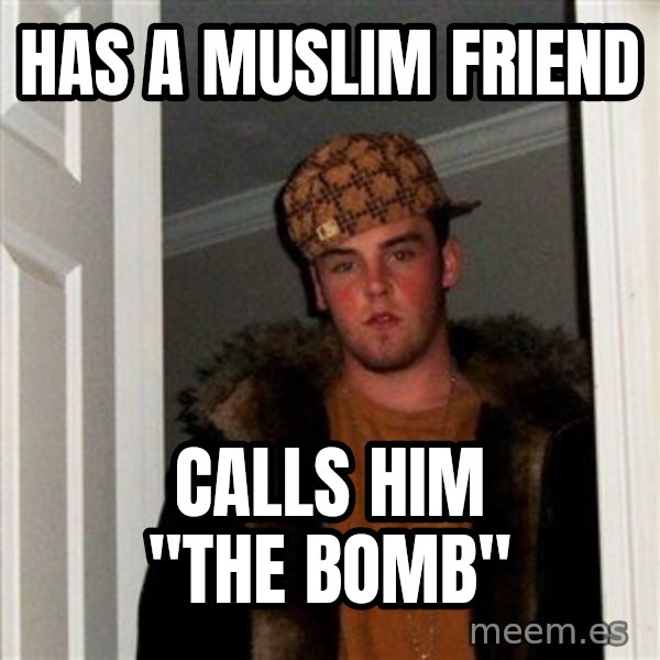 Scumbag Steve meme: Has a muslIm friend / CALLS HIM "THE BOMB"