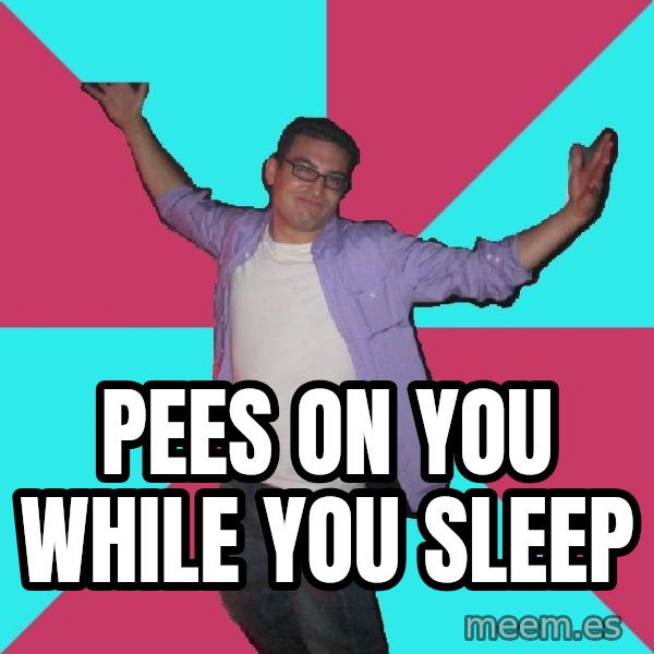Douchebag Roommate meme: pees on you while you sleep