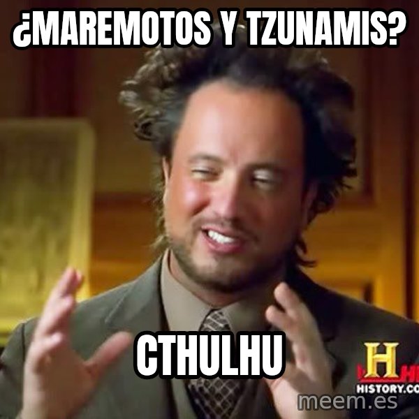 Ancient Aliens meme: ¿Maremotos y tzunamis? / cthulhu
