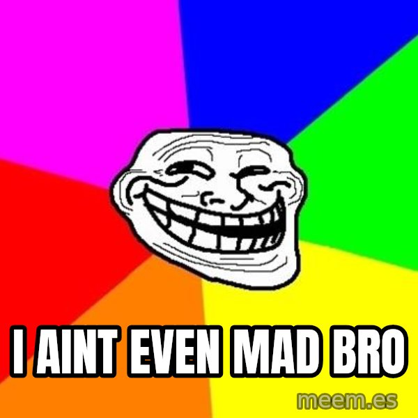 Trollface meme: i aint even mad bro