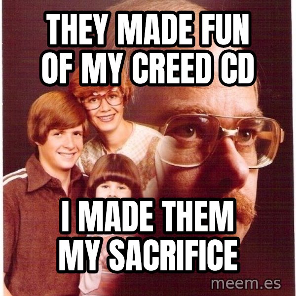 Vengeance Dad meme: They Made Fun of my creed CD / I made them My Sacrifice