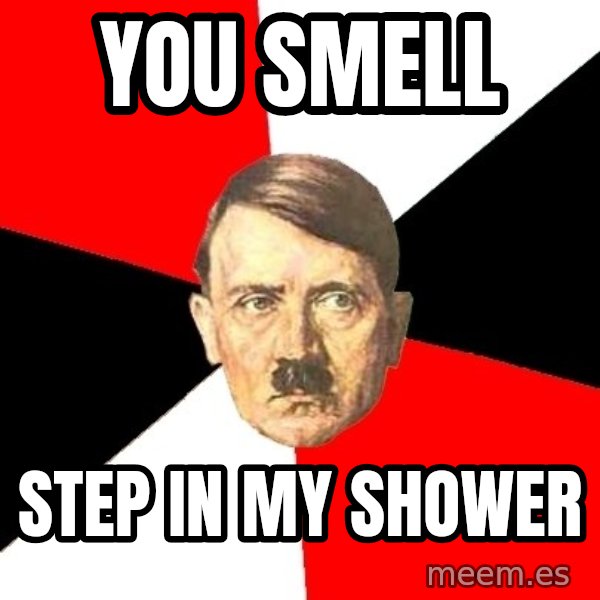 Advice Hitler meme: You smell / Step in my shower