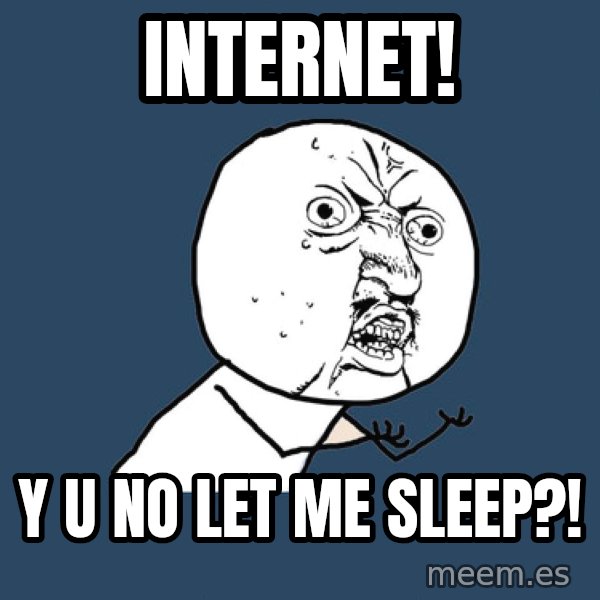 Y U No meme: INTERNET! / Y U NO LET ME SLEEP?!