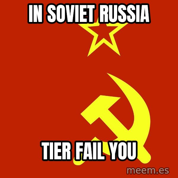 In Soviet Russia meme: in soviet russia / tier fail you