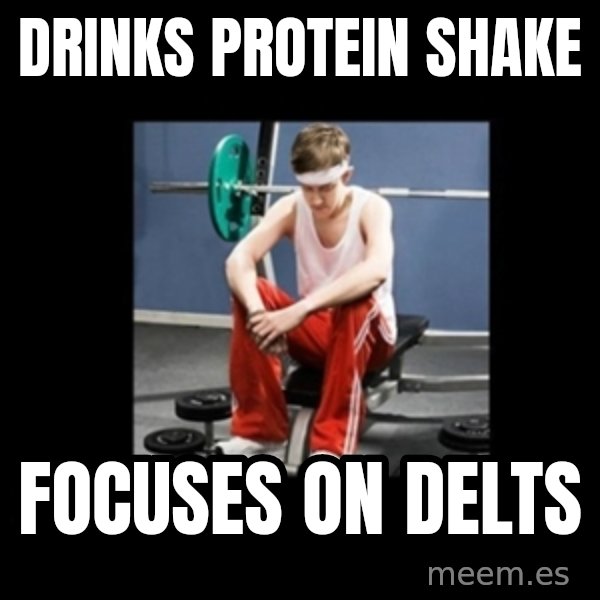 Annoying Gym Newbie meme: drinks protein shake / focuses on delts