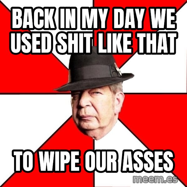 Pawn Stars meme: back in my day we used shit like that / to wipe our asses