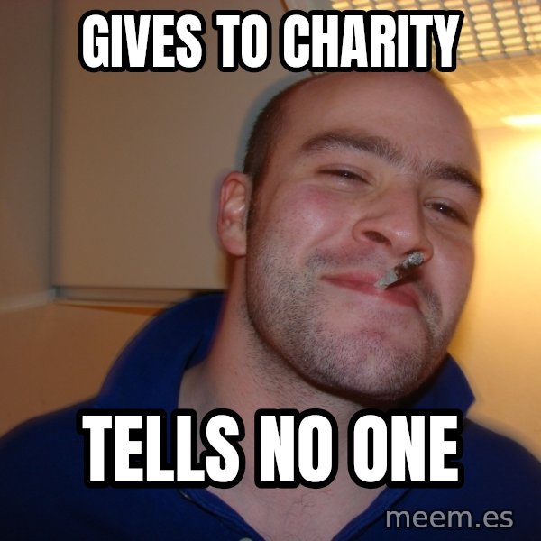 Good Guy Greg meme: Gives to charity / tells no one