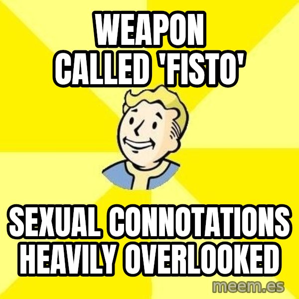 Fallout 3 meme: weapon called 'fisto' / sexual connotations heavily overlooked