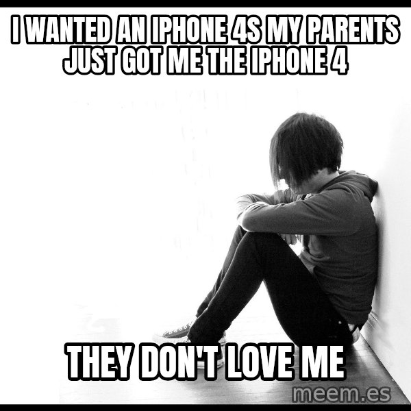 First World Problems meme: I wanted an Iphone 4s my parents just got me the Iphone 4 / They don't love me