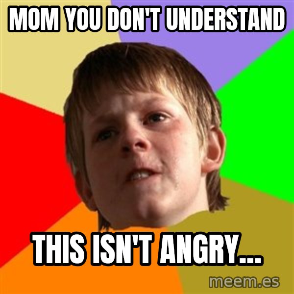 Angry School Boy meme: Mom you don't understand / This isn't angry...