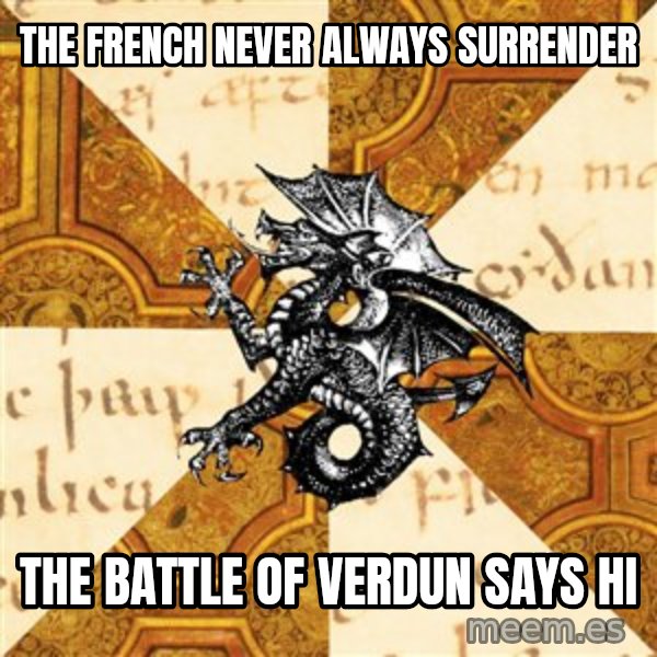 History Major Heraldic Beast meme: The French never always surrender / the battle of verdun says hi