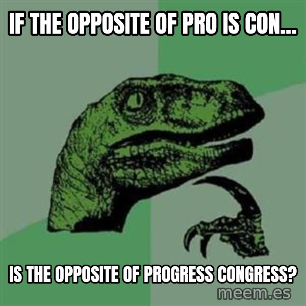 Philosoraptor meme: iF THE OPPOSITE OF PRO IS CON... / iS THE OPPOSITE OF PROGRESS CONGRESS?