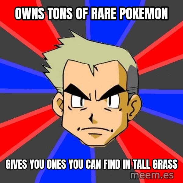 Professor Oak meme: Owns tons of rare pokemon / Gives you ones you can find in tall grass