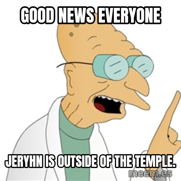 Good News Everyone meme: good news everyone / jeryhn is outside of the temple.
