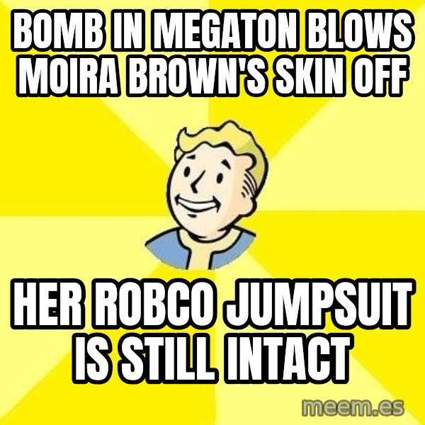 Fallout 3 meme: bomb in megaton blows moira brown's skin off / her robco jumpsuit is still intact