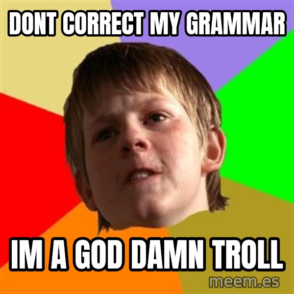 Angry School Boy meme: dont correct my grammar / im a god damn troll