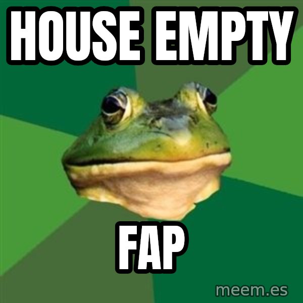 Foul Bachelor Frog meme: house empty / fap