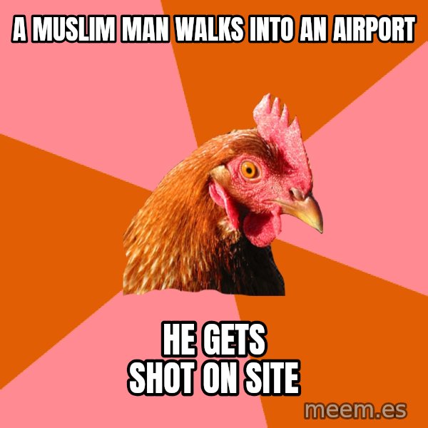Anti Joke Chicken meme: A Muslim man walks into an airport / He gets shot on site