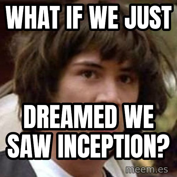 Conspiracy Keanu meme: what if we just / dreamed we saw inception?