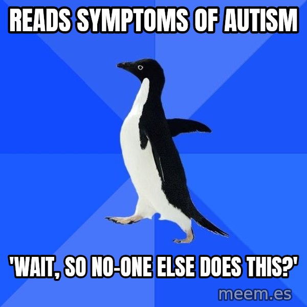 Socially Awkward Penguin meme: Reads SYMPTOMS of autism / 'Wait, so no-one else does this?'