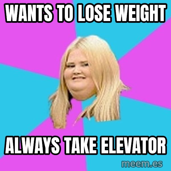 Fat Girl meme: WANTS TO LOSE WEIGHT / ALWAYS TAKE ELEVATOR