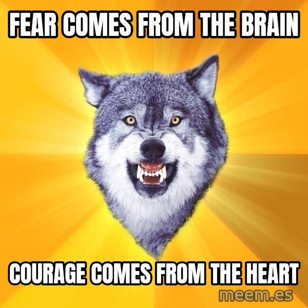 Courage Wolf meme: fear comes from the brain / courage comes from the heart