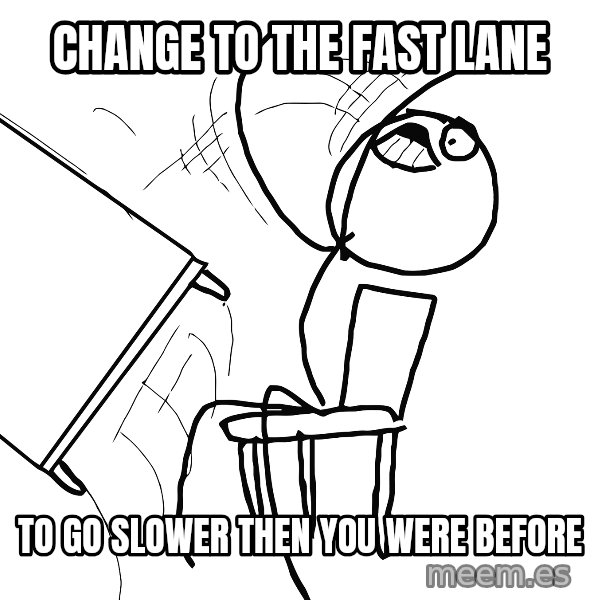 Desk Flip Rage Guy meme: Change to the fast lane / To go slower then you were before