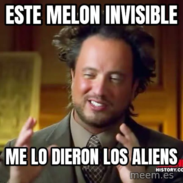 Ancient Aliens meme: este melon invisible / me lo dieron los aliens