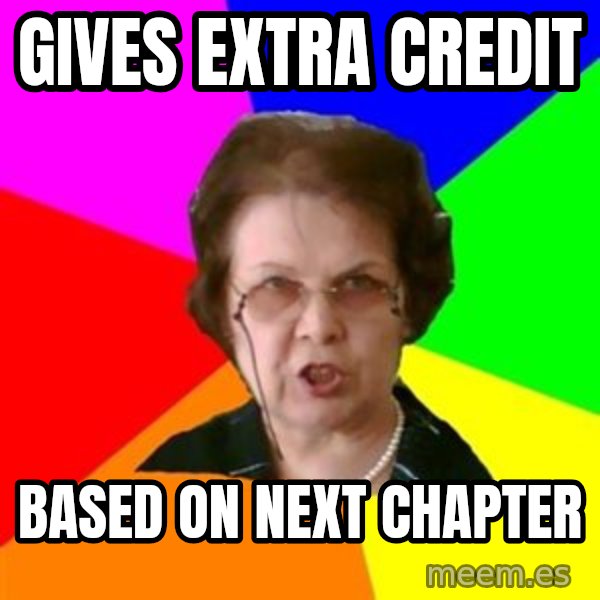 teacher meme: gives extra credit / based on next chapter