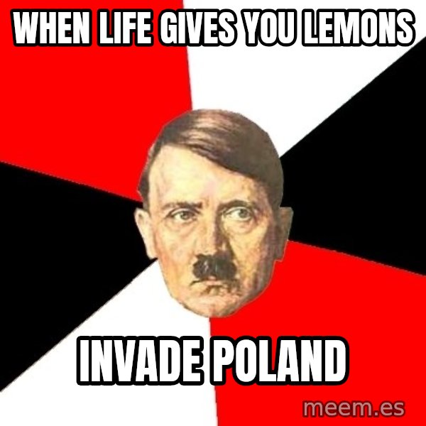 Advice Hitler meme: When life  gives you lemons / invade poland