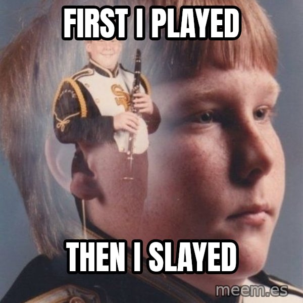 PTSD Clarinet Boy meme: first i played / then i slayed