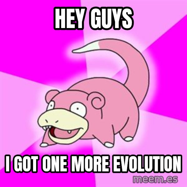 Slowpoke meme: hey guys / i got one more evolution