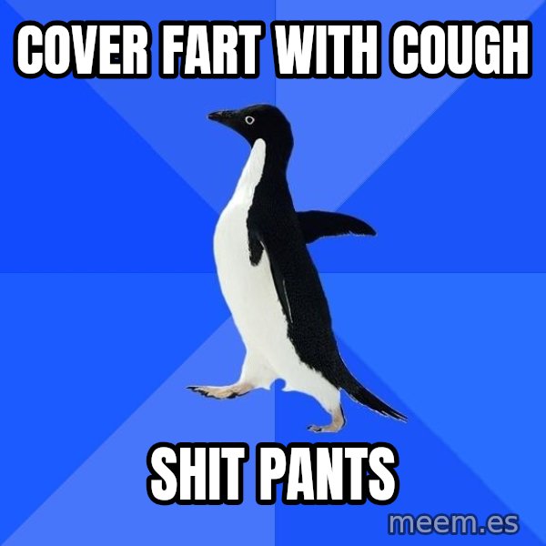 Socially Awkward Penguin meme: Cover fart with cough / shit pants