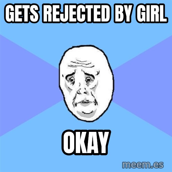Okay Guy meme: gets rejected by girl / okay