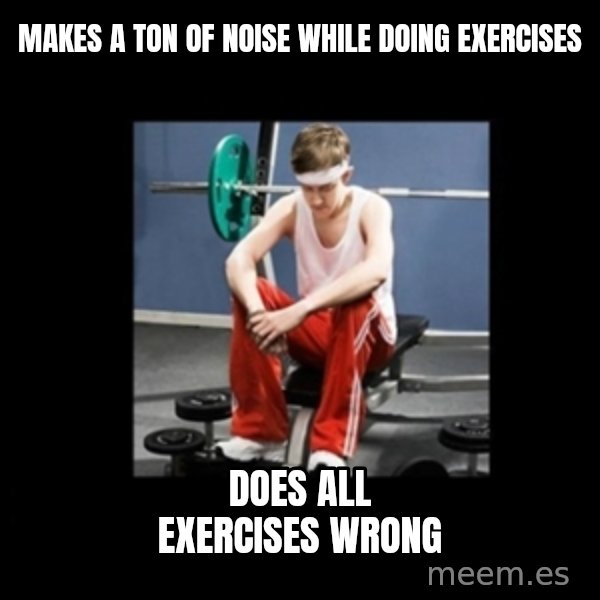 Annoying Gym Newbie meme: makes a ton of noise while doing exercises / does all exercises wrong