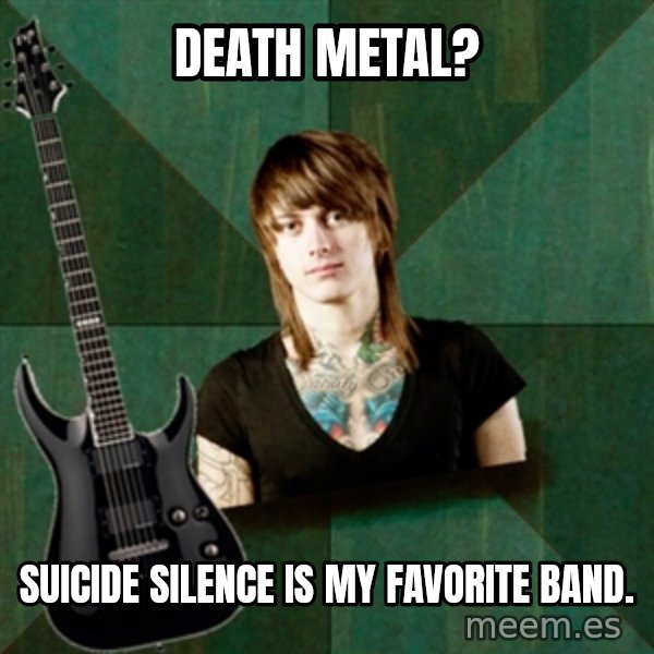 Progressive Guitarist meme: death metal? / suicide silence is my favorite band.