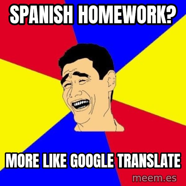 journalist meme: Spanish homework? / more like google translate
