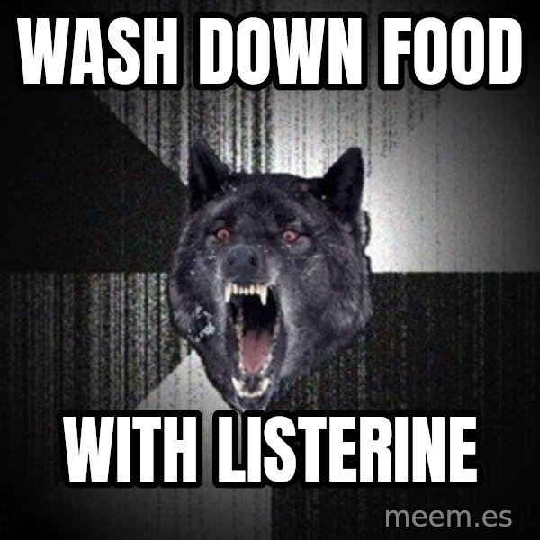 Insanity Wolf meme: wash down food / with listerine