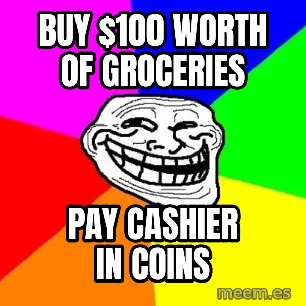 Trollface meme: buy $100 worth of groceries / pay cashier in coins