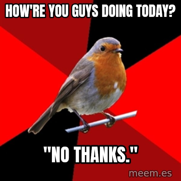 Retail Robin meme: how're you guys doing today? / "No thanks."