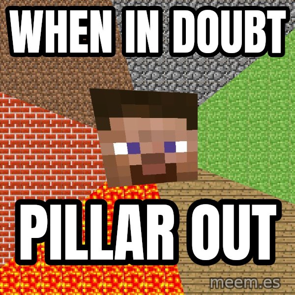 Minecraft Guy meme: WHEN IN DOUbT / PILLAR OUT