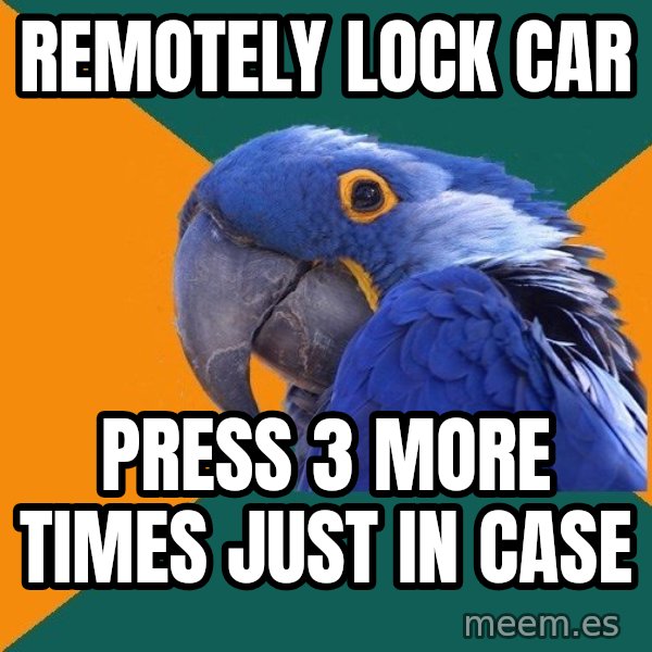 Paranoid Parrot meme: remotely lock car / press 3 more times just in case