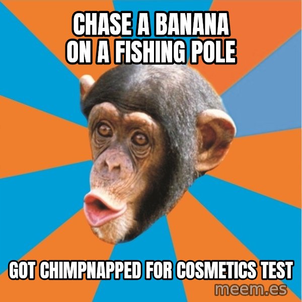 Stupid Monkey meme: Chase a banana on a fishing pole / Got Chimpnapped for Cosmetics test