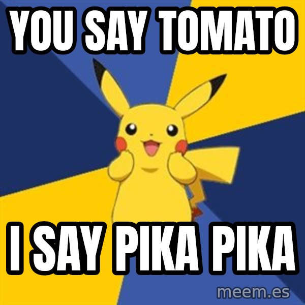 Pokemon Logic  meme: You say tomato / I say Pika pika
