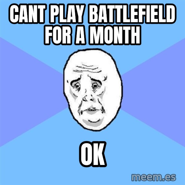 Okay Guy meme: Cant play battlefield for a month / Ok
