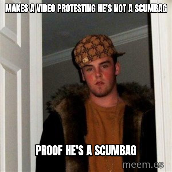 Scumbag Steve meme: makes a video protesting he's not a scumbag / proof he's a scumbag